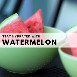 STAY HYDRATED WITH WATERMELON